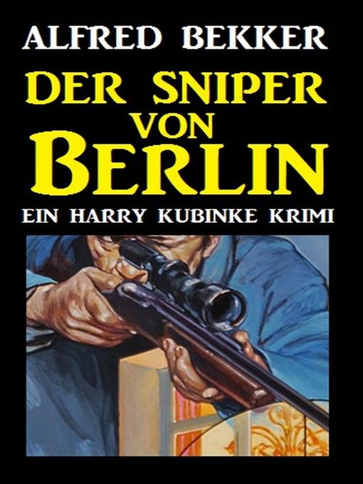 Title details for Harry Kubinke--Der Sniper von Berlin by Alfred Bekker - Available